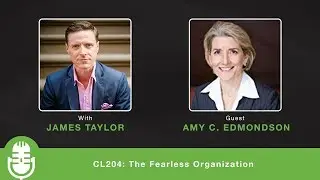 CL204: The Fearless Organization - Interview with Amy C. Edmondson