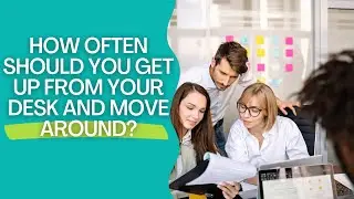 How often should you get up from your desk and move around?