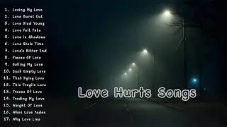 Love Hurts Songs 💔 | Sad Love Songs Playlist | Heartbreak & Emotional Music