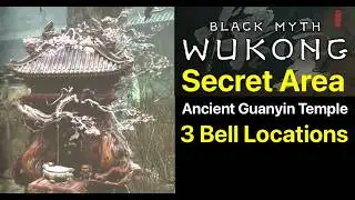 Black Myth Wukong: Secret: Ancient Guanyin Temple (Chapter 1) Ring All 3 Bells Locations