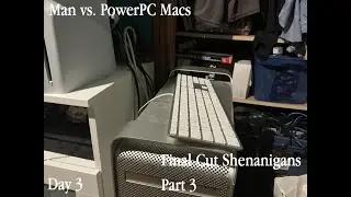 Man vs  PowerPC Macs Day 3: Final Cut Shenanigans Part 3