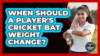 When Should a Player's Cricket Bat Weight Change?