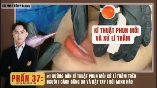 P37 | HƯỚNG DẪN KĨ THUẬT PHUN MÔI XỬ LÍ THÂM TRÊN NGƯỜI | CÁCH CĂNG DA VÀ ĐẶT TAY | BÙI MINH HÀO