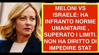 MELONI VS ISRAELE: HA INFRANTO NORME UMANITARIE , SUPERATO I LIMITI. NON HA DIRITTO DI IMPEDIRE STAT