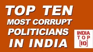 Top Ten Most Corrupt Politicians In India || India Top 10