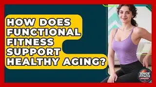 How Does Functional Fitness Support Healthy Aging? | Senior Fitness Simplified News