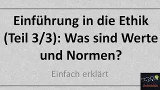 Einf&uuml;hrung in die Ethik (Teil 3/3): Was sind Werte und Normen? (Alte Version)