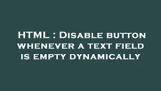 HTML : Disable button whenever a text field is empty dynamically