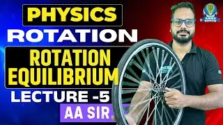 Rotation 🔸 Rotational Equilibrium | Lecture 05 | Class 11 Physics | AA Sir ⚡
