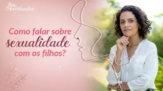 🌷 Bem-Aventuradas | Como falar sobre sexualidade com os nossos filhos? | Fabiana Azambuja