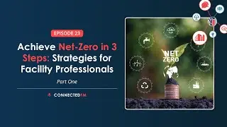 Achieve Net-Zero in 3 Steps: Strategies for Facility Professionals - PART 1 | Connected FM Podcast