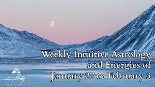 Weekly Intuitive Astrology and Energies of Jan 27 to Feb 3 ~ Podcast