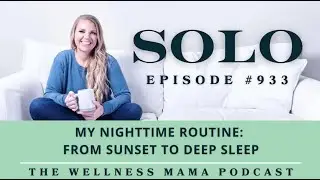933: My Nighttime Routine: From Sunset to Deep Sleep (Solo episode with Katie, Wellness Mama)