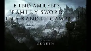 Skyrim Quest - Find Amren's Family Sword in a Bandit Camp