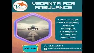 Credible Air Ambulance with Advanced Medical Attention from Patna through Vedanta