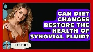 Can Diet Changes Restore the Health of Synovial Fluid? - The Arthritis Fix