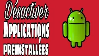 📲D&eacute;sactiver APPLICATIONS PREINSTALL&Eacute;ES sur mobile