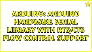 Arduino: Arduino Hardware serial library with rts/cts flow control support (3 Solutions!!)