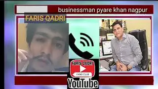 #FarisQadri Faris Qadri call businessman pyare khan nagpur