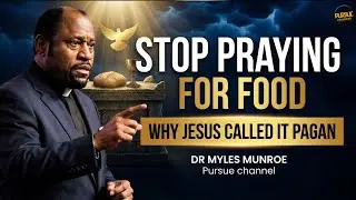 Stop Praying for Food Why Jesus Called It Pagan || DR MYLES MUNROE