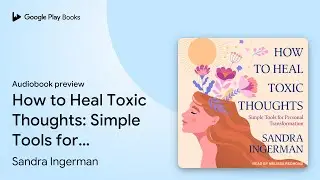 How to Heal Toxic Thoughts: Simple Tools for&hellip; by Sandra Ingerman &middot; Audiobook preview