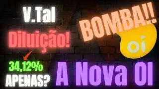 Nova Oi - DILUI&Ccedil;&Atilde;O da V.TAL - BOMBA!! - 34,12% APENAS?