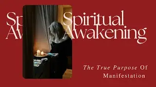 The True Purpose of Manifestation – Spiritual Awakening