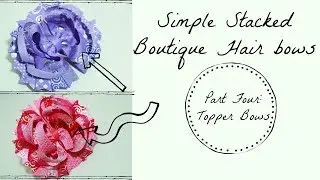 HAIRBOW DIY: How to make Stacked Boutique bows: TOPPER BOWS
