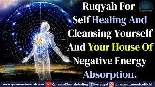 Ruqyah Dua For Self Healing And Cleansing Yourself And Your House Of Negative Energy Absorption.