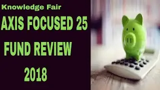 Axis Focused 25 Fund 2018 | Best Focused Fund | Axis Mutual Funds