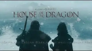 HOUSE OF THE DRAGON | Jacaerys Velaryon and Cregan Stark at the Wall | Ambient ASMR | Study & Work