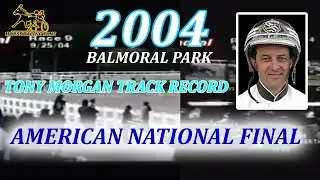 2004 Balmoral Park - Tony Morgan Track Record - American National Final
