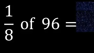 1/8 of 96 ,fraction of a number, part of a whole number