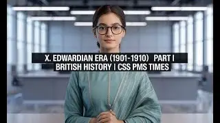 X. EDWARDIAN ERA (1901-1910) | PART I | BRITISH HISTORY | CSS PMS TIMES