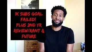 1K Subscribers Goal FAILURE! Plus 2nd Year Review/Rant & Future