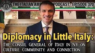 Italian American Podcast Ep. 370 PT. 1 Diplomacy in Little Italy: The Consul General of Italy in NY