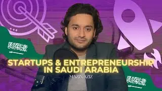 Episode 11 - Startups & Entrepreneurship in Saudi Arabia | Mazin Aziz | Vision 2030