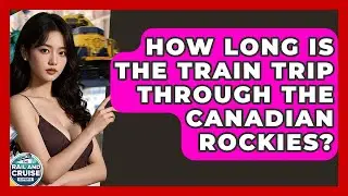 How Long Is The Train Trip Through The Canadian Rockies? - The Rail and Cruise Experts