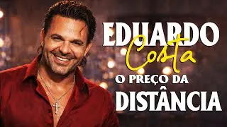 Eduardo Costa - O Preço Da Distância | Sertanejo Romântico | Só as Melhores