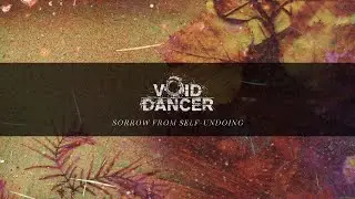 Void Dancer - Sorrow From Self-Undoing (Official EP Stream)