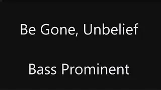 Be Gone, Unbelief by Wesley D Peters - Bass prominent