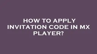 How to apply invitation code in mx player?