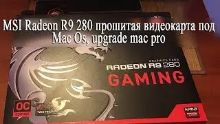 MSI Radeon R9 280 прошитая видеокарта под Mac Os, upgrade mac pro