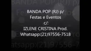 BANDA POP (RJ) c/:IZLENE CRISTINA Prod.-Whatsapp:(21)97556-7518 /tele:(21)99978-7025