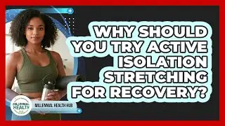 Why Should You Try Active Isolation Stretching For Recovery? - Millennial Health Hub