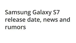 Samsung Galaxy S7 release date, news and rumors