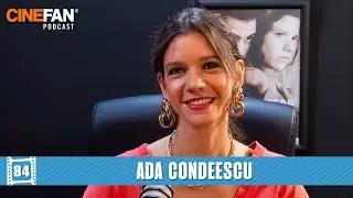 Ada Condeescu (Ana, Mi-ai Fost Scrisă-n ADN, Retreat VamaVeche, Loverboy) | CineFAN.podcast | S06E03