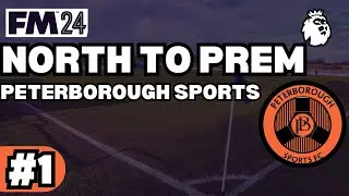 FIRST CLUB! | Part 1 | PETERBOROUGH SPORTS | North to Prem FM24