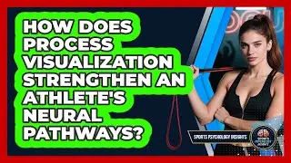 How Does Process Visualization Strengthen An Athlete's Neural Pathways? - Sport Psychology Insights