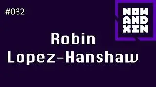 Now and Xen Podcast: 032 Robert Lopez-Hanshaw